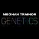 Meghan Trainor - Genetics